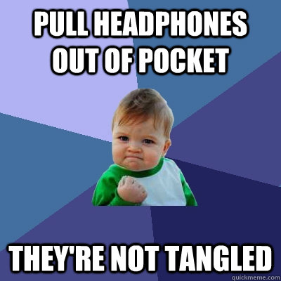 pull headphones out of pocket they're not tangled - pull headphones out of pocket they're not tangled  Success Kid