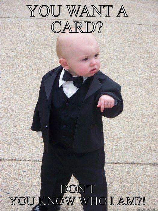 YOU WANT A CARD? DON'T YOU KNOW WHO I AM?! Baby Godfather