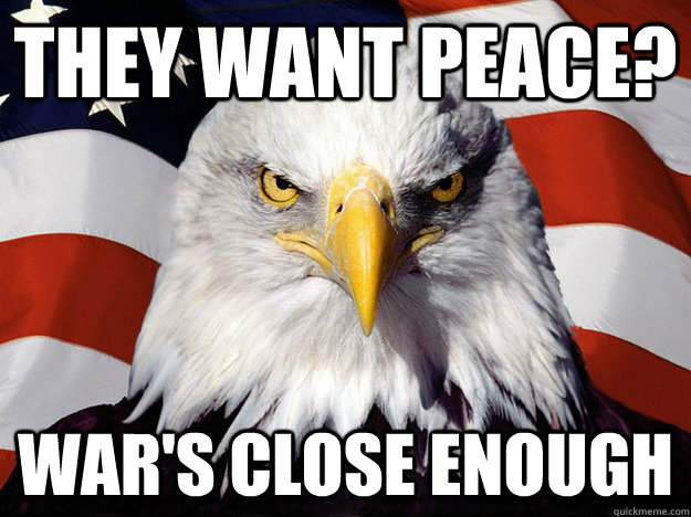 They want peace? War's close enough  Evil American Eagle