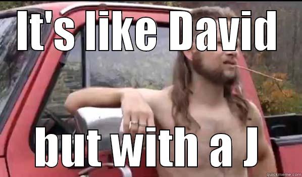 IT'S LIKE DAVID BUT WITH A J Almost Politically Correct Redneck