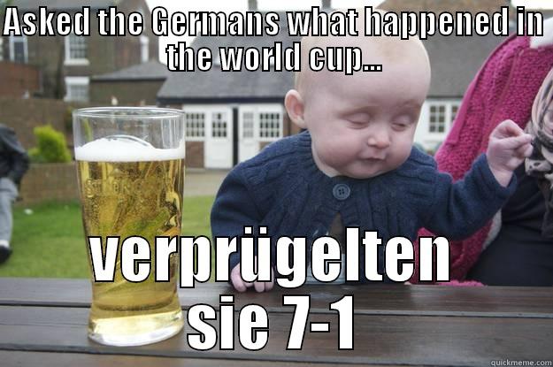 ASKED THE GERMANS WHAT HAPPENED IN THE WORLD CUP... VERPRÜGELTEN SIE 7-1 drunk baby
