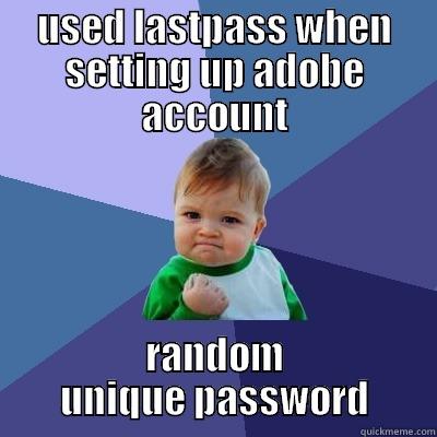 USED LASTPASS WHEN SETTING UP ADOBE ACCOUNT RANDOM UNIQUE PASSWORD Success Kid