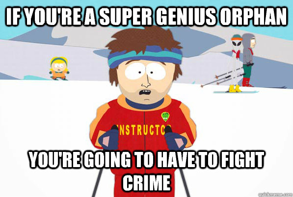 If you're a super genius orphan You're going to have to fight crime  - If you're a super genius orphan You're going to have to fight crime   Bad Time Ski Instructor