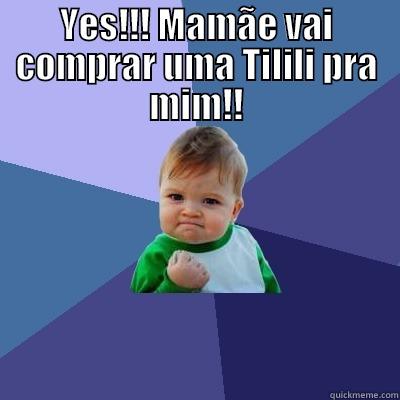 YES!!! MAMÃE VAI COMPRAR UMA TILILI PRA MIM!!  Success Kid