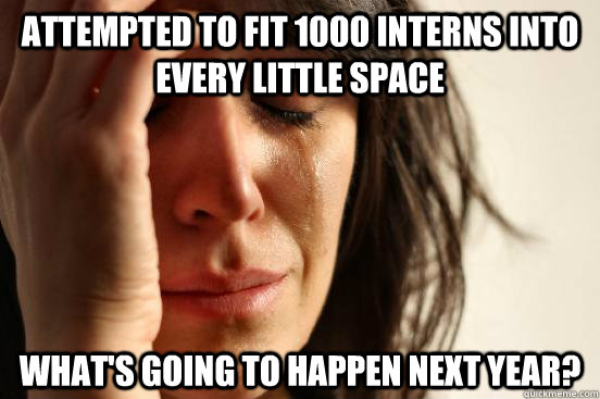 attempted to fit 1000 interns into every little space what's going to happen next year?  First World Problems