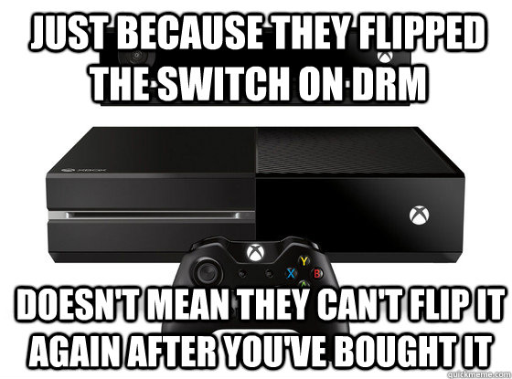 Just because they flipped the switch on DRM Doesn't mean they can't flip it again after you've bought it  