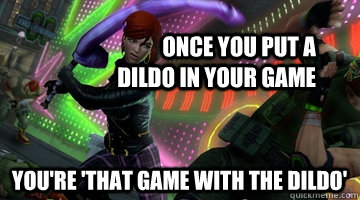 Once you put a dildo in your game You're 'that game with the dildo'  Saints Row 3