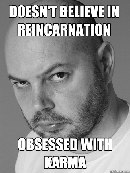 DOESN'T BELIEVE IN REINCARNATION OBSESSED WITH KARMA  Contradicting Atheist Guy