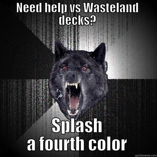 NEED HELP VS WASTELAND DECKS? SPLASH A FOURTH COLOR Insanity Wolf