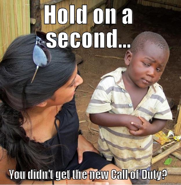 HOLD ON A SECOND... YOU DIDN'T GET THE NEW CALL OF DUTY?  Skeptical Third World Kid