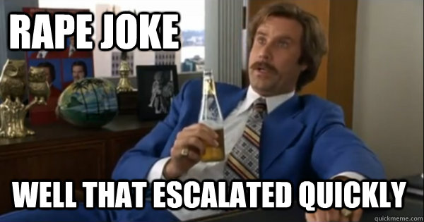 rape joke well that escalated quickly   Ron burgundy