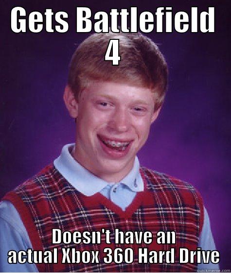 GETS BATTLEFIELD 4 DOESN'T HAVE AN ACTUAL XBOX 360 HARD DRIVE Bad Luck Brian