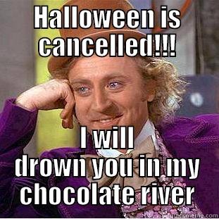 HALLOWEEN IS CANCELLED!!! I WILL DROWN YOU IN MY CHOCOLATE RIVER Condescending Wonka