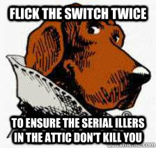 flick the switch twice to ensure the serial illers in the attic don't kill you - flick the switch twice to ensure the serial illers in the attic don't kill you  1-3 the Jinx take a bite