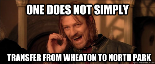 One does not simply transfer from Wheaton to North Park  Mordor