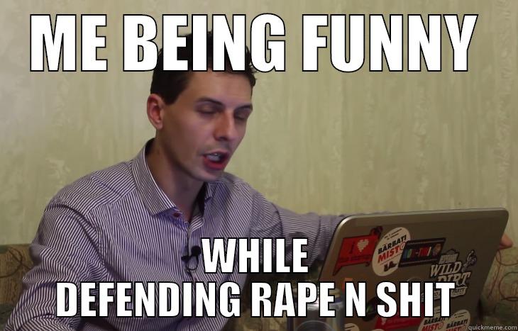 ME BEING FUNNY WHILE DEFENDING RAPE N SHIT Misc