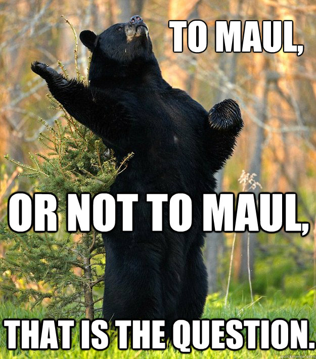 To Maul, Or Not to Maul, That Is the Question.  Shakesbear