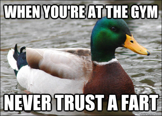 WHEN YOU'RE AT THE GYM NEVER TRUST A FART  Actual Advice Mallard