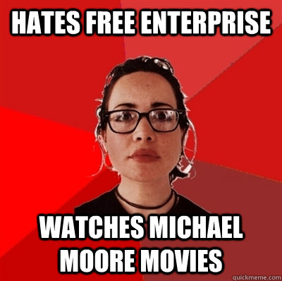 hates free enterprise watches Michael moore movies  Liberal Douche Garofalo