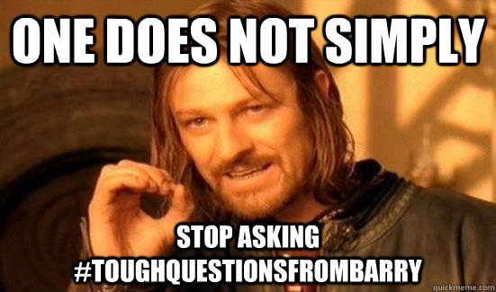 One does not simply Stop Asking #ToughQuestionsfromBarry  90s Boromir