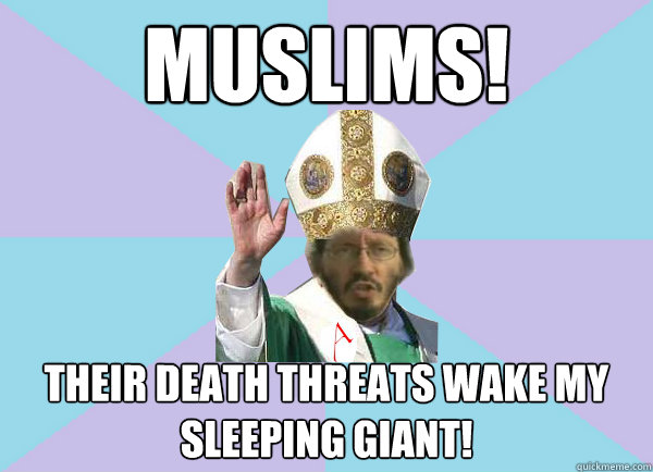 Muslims! Their death threats wake my sleeping giant!  