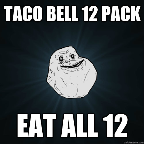 Taco Bell 12 Pack Eat All 12  Forever Alone
