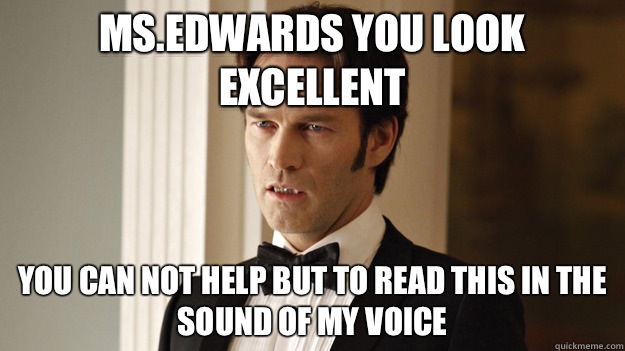 Ms.Edwards you look excellent You can not help but to read this in the sound of my voice  True Blood