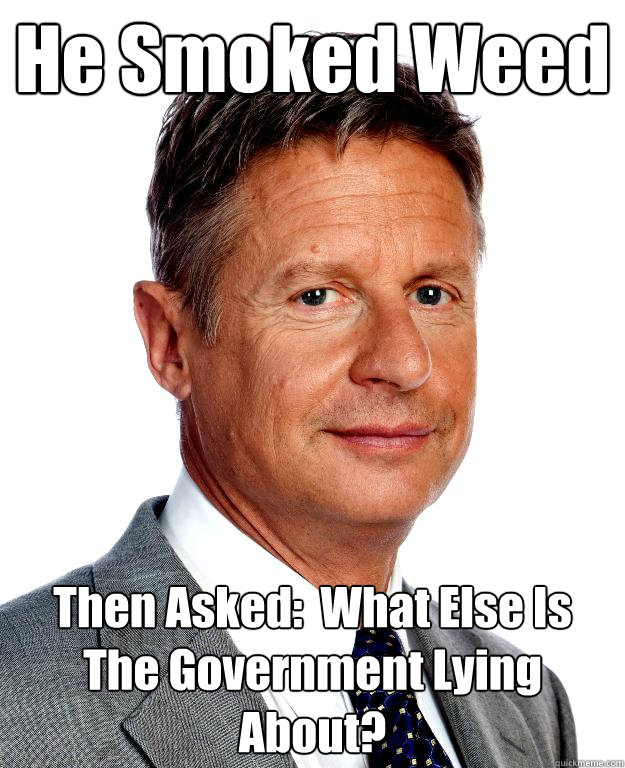 He Smoked Weed Then Asked:  What Else Is The Government Lying About?  Gary Johnson for president