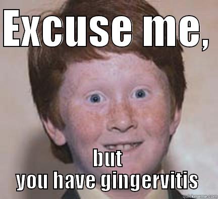 weird ginger kid - EXCUSE ME,  BUT YOU HAVE GINGERVITIS Over Confident Ginger