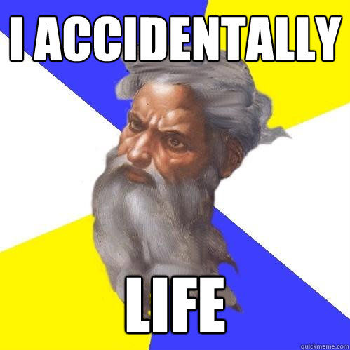I accidentally  life  Advice God