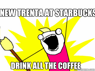 New trenta at Starbucks Drink all the coffee  All The Things