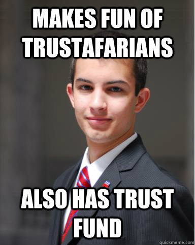 makes fun of trustafarians also has trust fund - makes fun of trustafarians also has trust fund  College Conservative