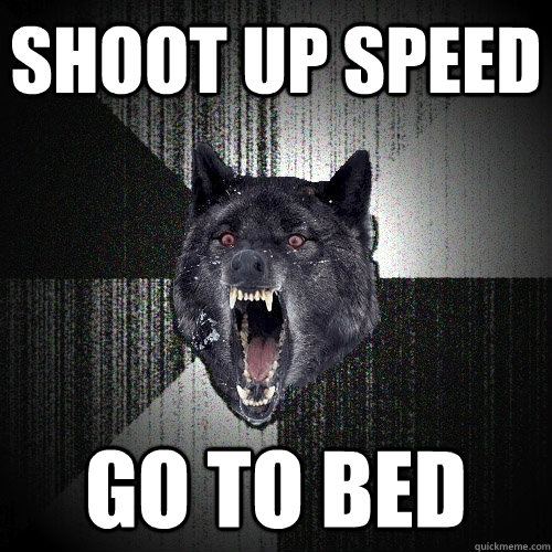 SHOOT UP SPEED GO TO BED  Insanity Wolf