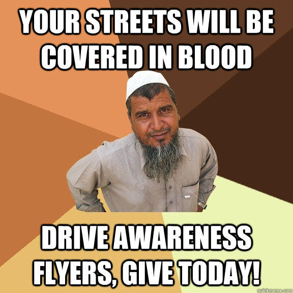 your streets will be covered in blood drive awareness flyers, give today! - your streets will be covered in blood drive awareness flyers, give today!  Ordinary Muslim Man