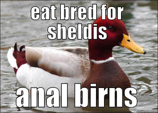 EAT BRED FOR SHELDIS ANAL BIRNS Malicious Advice Mallard