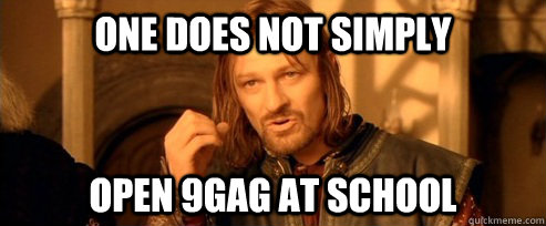One does not simply OPEN 9GAG AT SCHOOL  One Does Not Simply