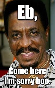 Eb, Come here I'm sorry boo. - Eb, Come here I'm sorry boo.  Ike Turner