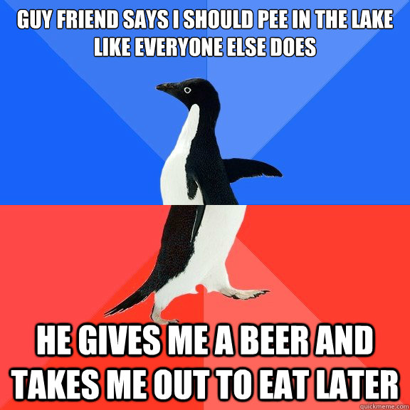 Guy friend says I should pee in the lake like everyone else does He gives me a beer and takes me out to eat later  Socially Awkward Awesome Penguin