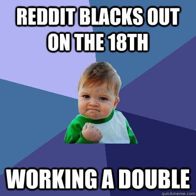 Reddit blacks out on the 18th working a double  Success Kid