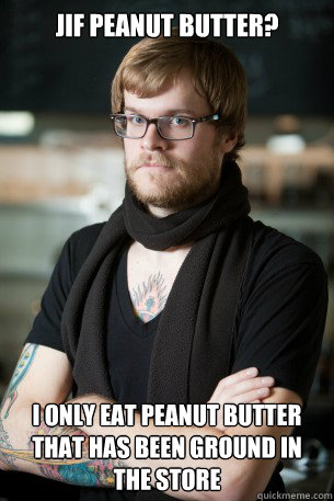 Jif Peanut Butter? I only eat peanut butter that has been ground in the store  Hipster Barista