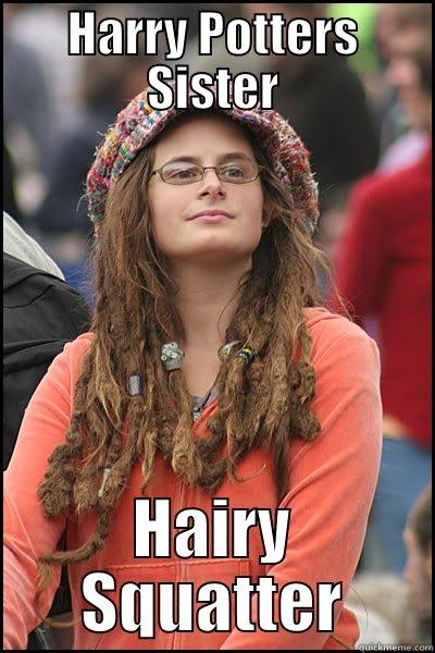 HARRY POTTERS SISTER HAIRY SQUATTER College Liberal