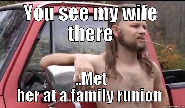 YOU SEE MY WIFE THERE ..MET HER AT A FAMILY REUNION  Almost Politically Correct Redneck
