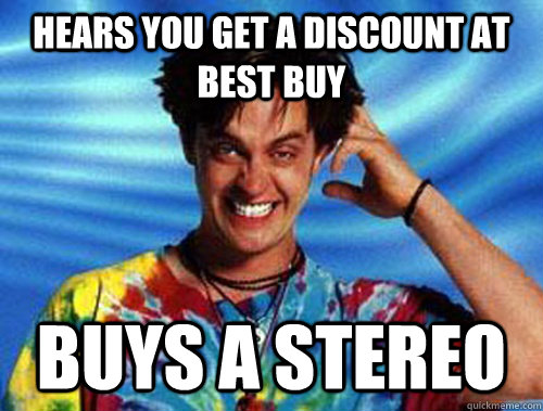 hears you get a discount at best buy buys a stereo  Introducing Stoner Ent