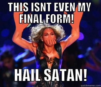Beyonce Not My Final Form -    THIS ISNT EVEN MY    FINAL FORM!          HAIL SATAN!     Misc