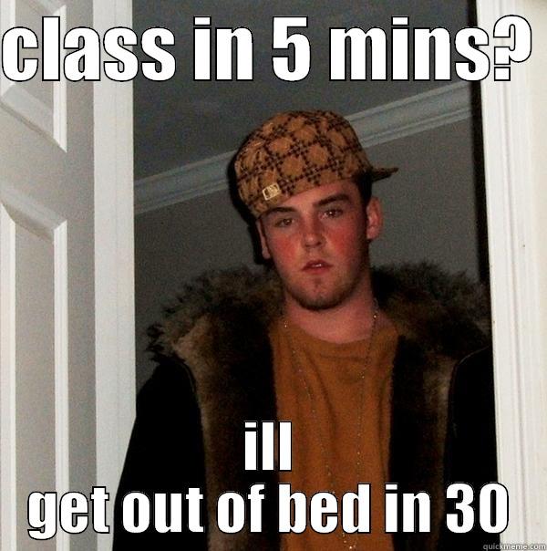 russ meme - CLASS IN 5 MINS?  ILL GET OUT OF BED IN 30 Scumbag Steve