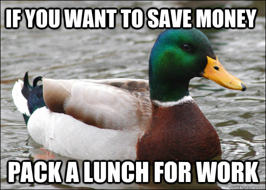 If you want to save money pack a lunch for work  Actual Advice Mallard