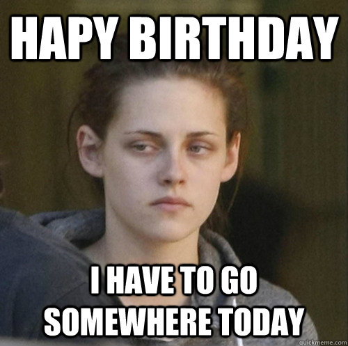 hapy birthday i have to go somewhere today  Underly Attached Girlfriend