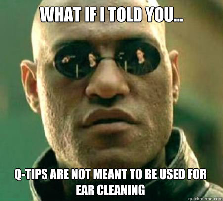 WHAT IF I TOLD YOU... Q-tips are not meant to be used for ear cleaning - WHAT IF I TOLD YOU... Q-tips are not meant to be used for ear cleaning  What If I Told You... Politics