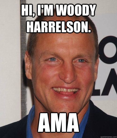 Hi, i'm woody harrelson. ama - Hi, i'm woody harrelson. ama  Advertiser Woody