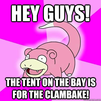 Hey guys! The tent on the bay is for the clambake!  Slowpoke
